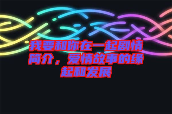我要和你在一起劇情簡(jiǎn)介，愛(ài)情故事的緣起和發(fā)展
