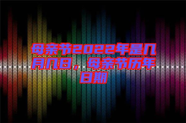 母親節(jié)2022年是幾月幾日，母親節(jié)歷年日期
