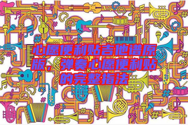 心愿便利貼吉他譜原版，彈奏心愿便利貼的完整指法