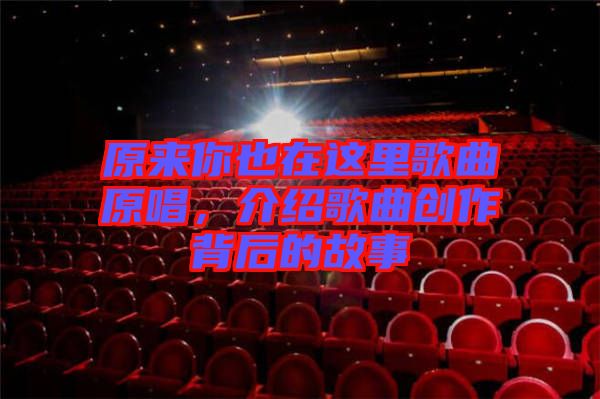 原來(lái)你也在這里歌曲原唱，介紹歌曲創(chuàng)作背后的故事