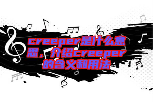 creeper是什么意思，介紹creeper的含義和用法