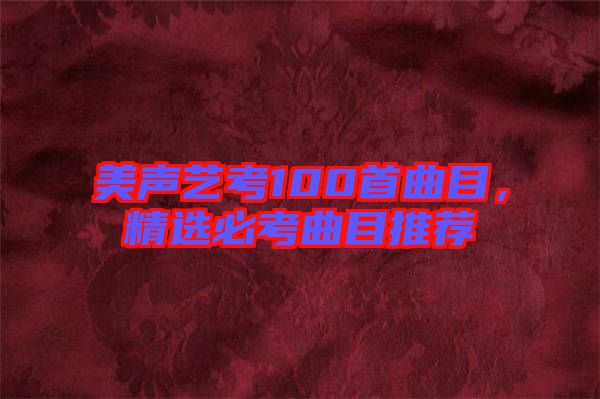美聲藝考100首曲目，精選必考曲目推薦