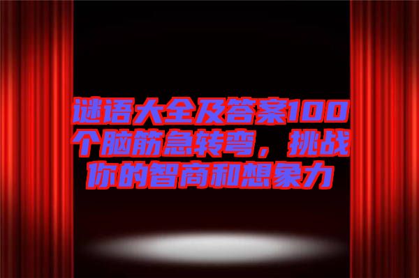 謎語大全及答案100個腦筋急轉(zhuǎn)彎，挑戰(zhàn)你的智商和想象力