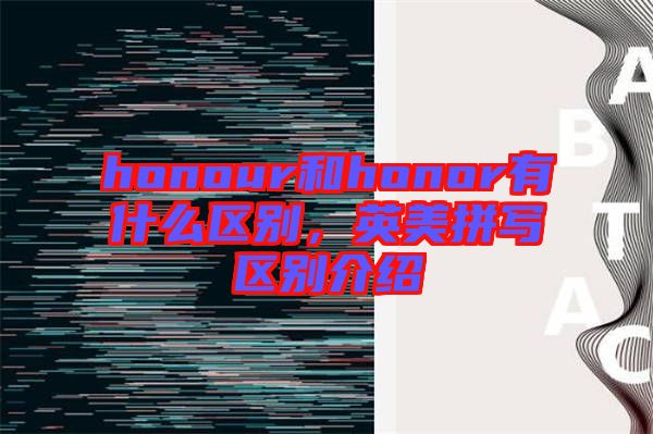 honour和honor有什么區(qū)別，英美拼寫(xiě)區(qū)別介紹