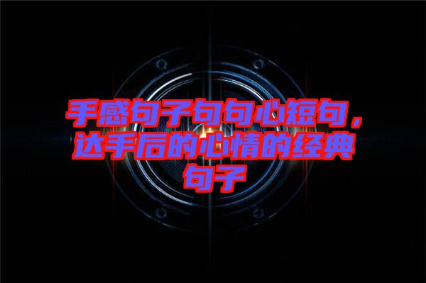 手感句子句句心短句，達手后的心情的經(jīng)典句子