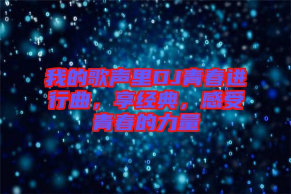 我的歌聲里DJ青春進(jìn)行曲，享經(jīng)典，感受青春的力量