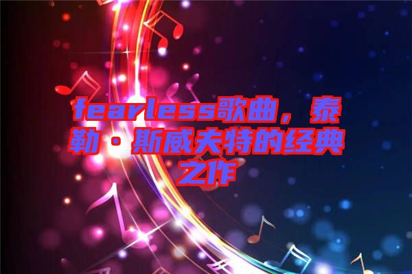 fearless歌曲，泰勒·斯威夫特的經(jīng)典之作