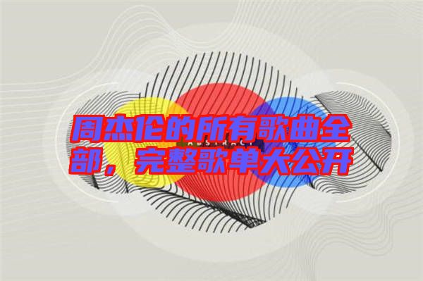 周杰倫的所有歌曲全部，完整歌單大公開(kāi)