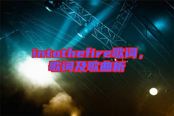 intothefire歌詞，歌詞及歌曲析