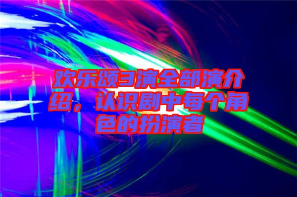 歡樂(lè)頌3演全部演介紹，認(rèn)識(shí)劇中每個(gè)角色的扮演者