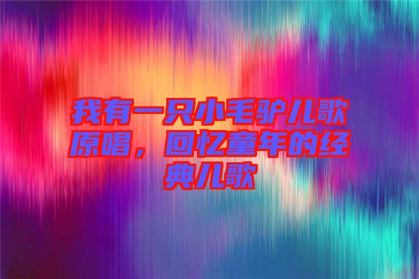 我有一只小毛驢兒歌原唱，回憶童年的經(jīng)典兒歌