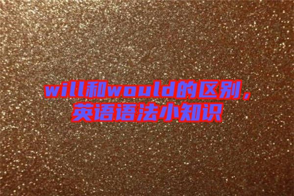 will和would的區(qū)別，英語(yǔ)語(yǔ)法小知識(shí)