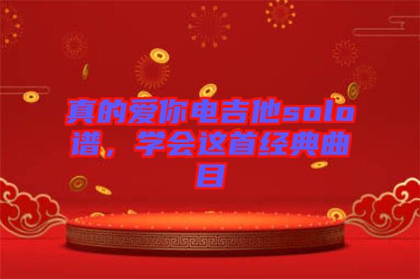 真的愛(ài)你電吉他solo譜，學(xué)會(huì)這首經(jīng)典曲目