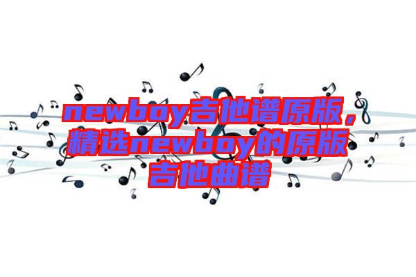 newboy吉他譜原版，精選newboy的原版吉他曲譜