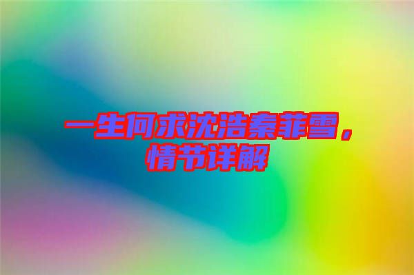 一生何求沈浩秦菲雪，情節(jié)詳解