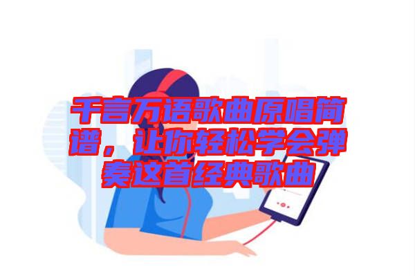 千言萬(wàn)語(yǔ)歌曲原唱簡(jiǎn)譜，讓你輕松學(xué)會(huì)彈奏這首經(jīng)典歌曲