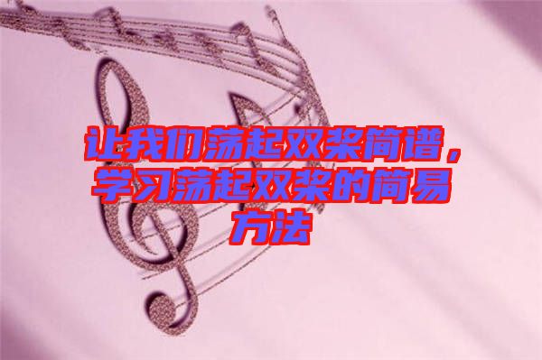 讓我們蕩起雙槳簡譜，學(xué)習(xí)蕩起雙槳的簡易方法