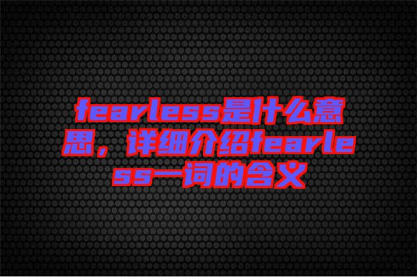 fearless是什么意思，詳細(xì)介紹fearless一詞的含義