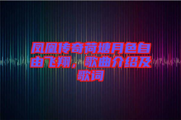 鳳凰傳奇荷塘月色自由飛翔，歌曲介紹及歌詞