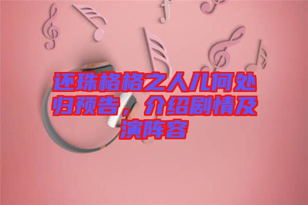 還珠格格之人兒何處歸預(yù)告，介紹劇情及演陣容