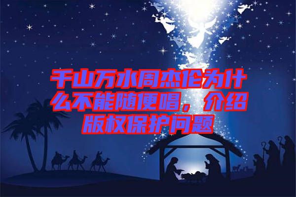 千山萬水周杰倫為什么不能隨便唱，介紹版權保護問題