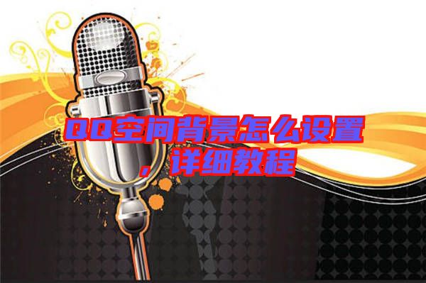 QQ空間背景怎么設(shè)置，詳細(xì)教程