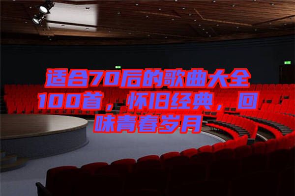 適合70后的歌曲大全100首，懷舊經(jīng)典，回味青春歲月