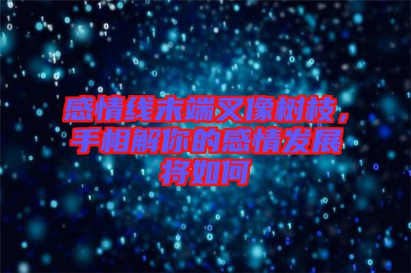 感情線末端叉像樹枝，手相解你的感情發(fā)展將如何