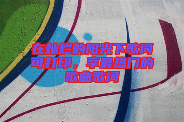在燦爛的陽光下歌詞可打印，享最熱門的歌曲歌詞