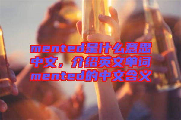 mented是什么意思中文，介紹英文單詞mented的中文含義