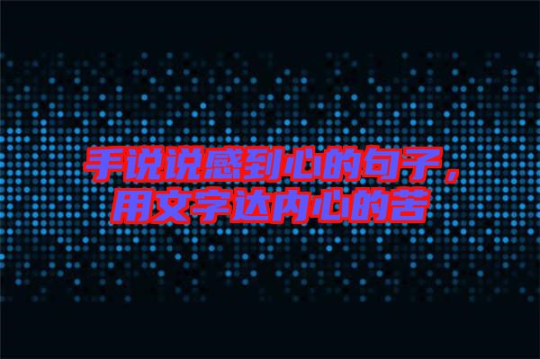 手說說感到心的句子，用文字達內心的苦