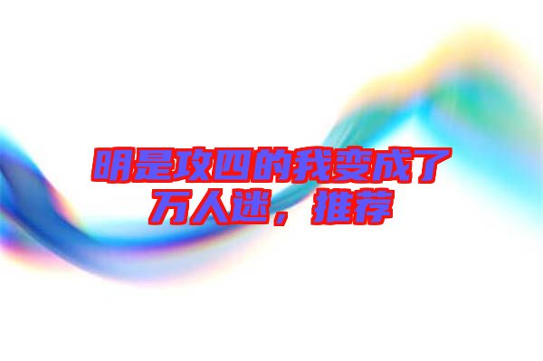 明是攻四的我變成了萬(wàn)人迷，推薦