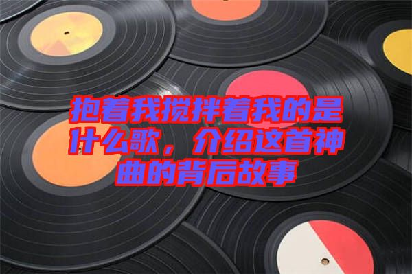 抱著我攪拌著我的是什么歌，介紹這首神曲的背后故事