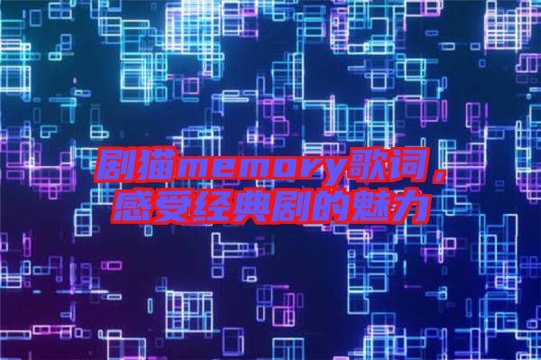 劇貓memory歌詞，感受經(jīng)典劇的魅力