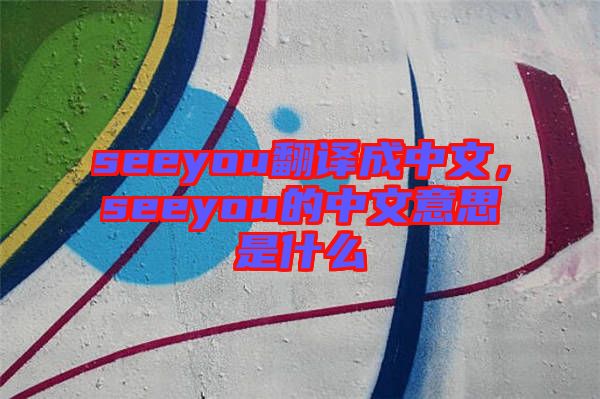 seeyou翻譯成中文，seeyou的中文意思是什么