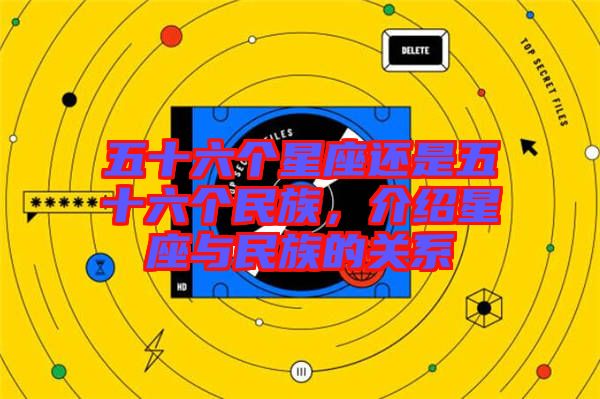 五十六個(gè)星座還是五十六個(gè)民族，介紹星座與民族的關(guān)系