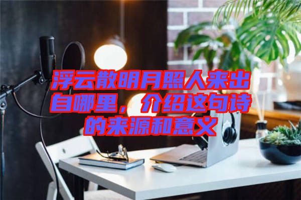 浮云散明月照人來出自哪里，介紹這句詩的來源和意義