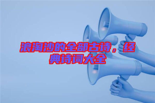 浪淘沙的全部古詩，經(jīng)典詩詞大全