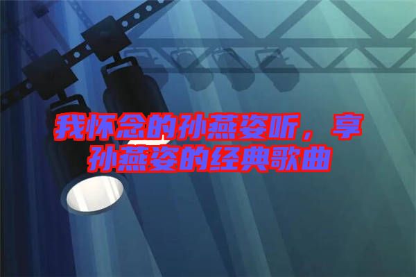 我懷念的孫燕姿聽，享孫燕姿的經(jīng)典歌曲
