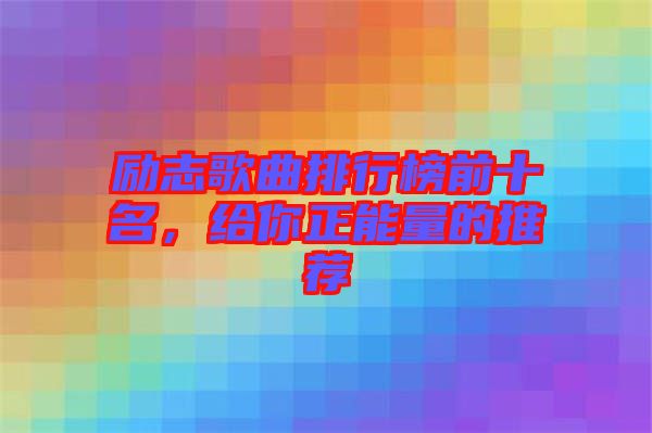 勵志歌曲排行榜前十名，給你正能量的推薦