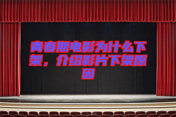 青春期電影為什么下架，介紹影片下架原因