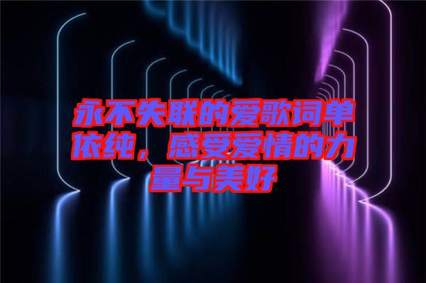 永不失聯(lián)的愛歌詞單依純，感受愛情的力量與美好