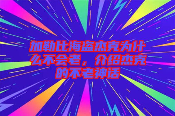加勒比海盜杰克為什么不會老，介紹杰克的不老神話