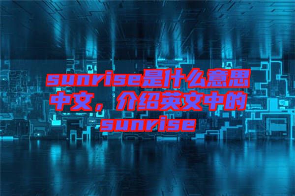 sunrise是什么意思中文，介紹英文中的sunrise