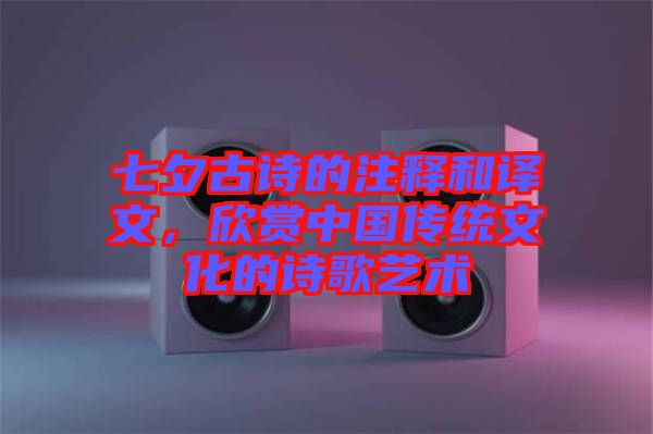 七夕古詩的注釋和譯文，欣賞中國傳統(tǒng)文化的詩歌藝術(shù)