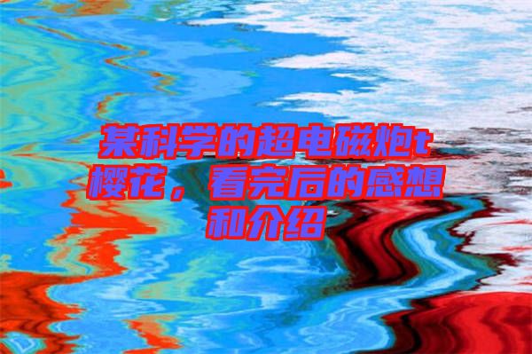 某科學的超電磁炮t櫻花，看完后的感想和介紹