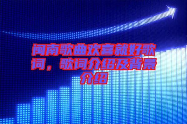 閩南歌曲歡喜就好歌詞，歌詞介紹及背景介紹
