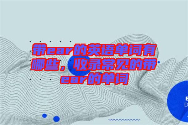 帶ear的英語單詞有哪些，收錄常見的帶ear的單詞