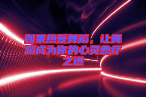 如果熱愛舞蹈，讓舞蹈成為你的心靈愈療之道