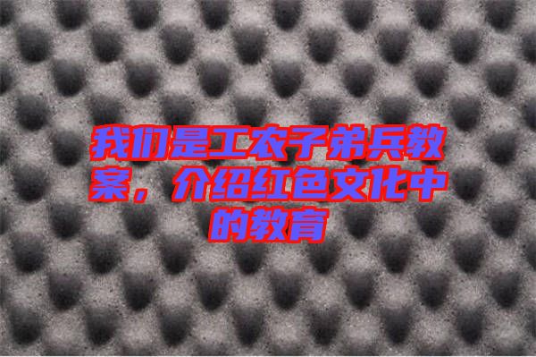 我們是工農(nóng)子弟兵教案，介紹紅色文化中的教育